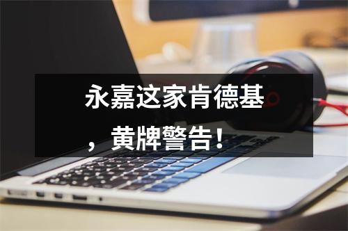 永嘉这家肯德基，黄牌警告！
