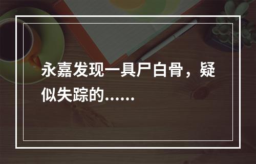 永嘉发现一具尸白骨，疑似失踪的......