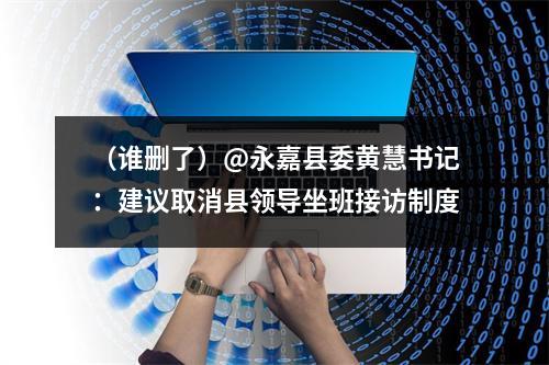 （谁删了）@永嘉县委黄慧书记：建议取消县领导坐班接访制度