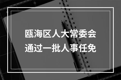 瓯海区人大常委会通过一批人事任免