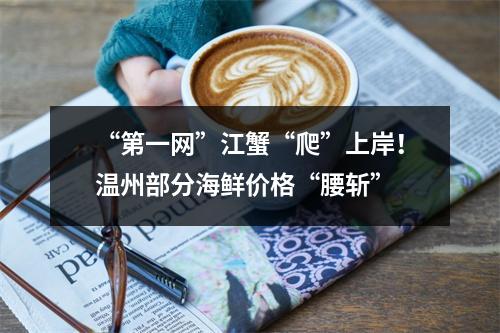 “第一网”江蟹“爬”上岸！温州部分海鲜价格“腰斩”
