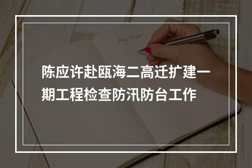 陈应许赴瓯海二高迁扩建一期工程检查防汛防台工作
