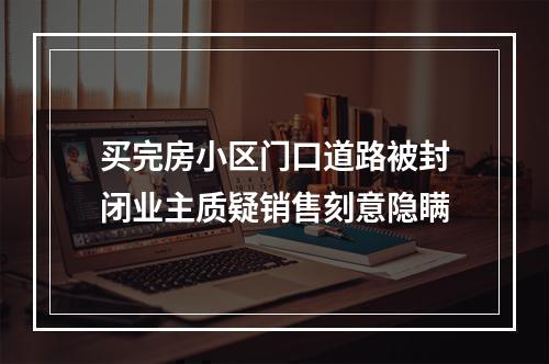 买完房小区门口道路被封闭业主质疑销售刻意隐瞒