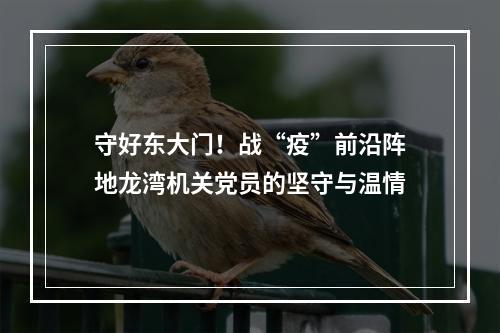 守好东大门！战“疫”前沿阵地龙湾机关党员的坚守与温情