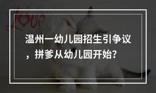 温州一幼儿园招生引争议，拼爹从幼儿园开始？