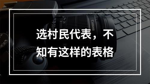 选村民代表，不知有这样的表格