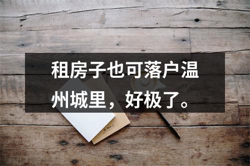 租房子也可落户温州城里，好极了。