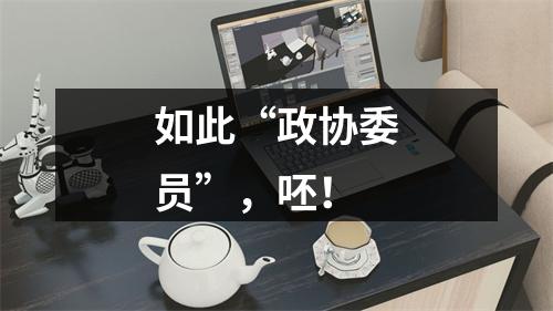 如此“政协委员”，呸！