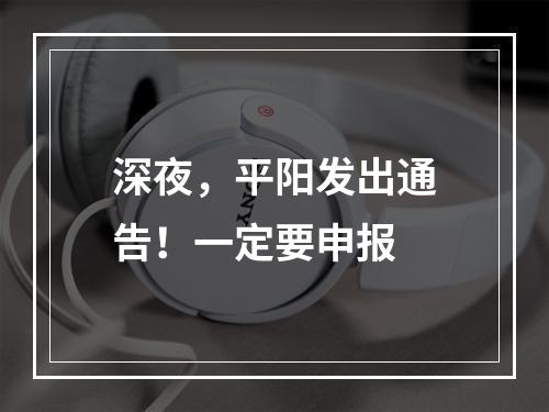 深夜，平阳发出通告！一定要申报