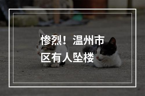 惨烈！温州市区有人坠楼