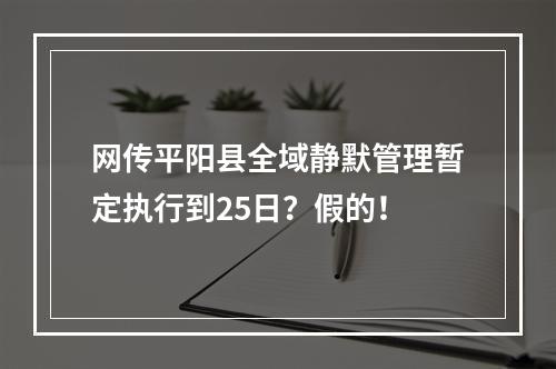 网传平阳县全域静默管理暂定执行到25日？假的！