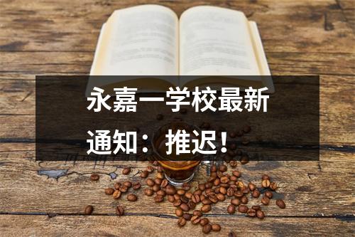 永嘉一学校最新通知：推迟！