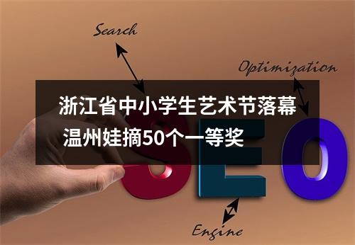 浙江省中小学生艺术节落幕 温州娃摘50个一等奖