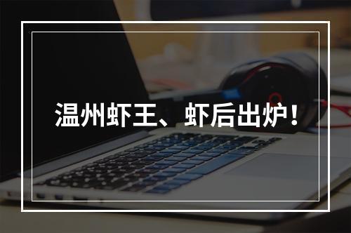 温州虾王、虾后出炉！