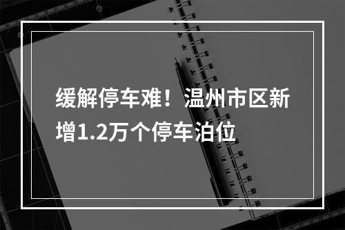 缓解停车难！温州市区新增1.2万个停车泊位