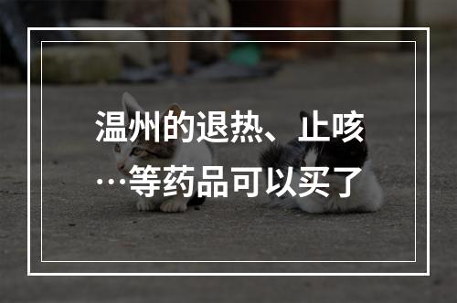 温州的退热、止咳…等药品可以买了