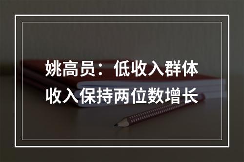 姚高员：低收入群体收入保持两位数增长