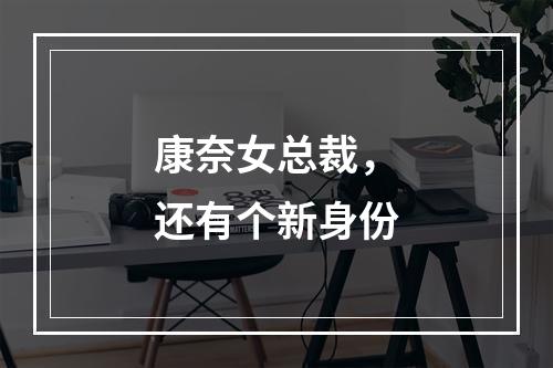 康奈女总裁，还有个新身份