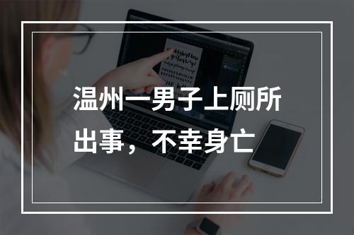 温州一男子上厕所出事，不幸身亡