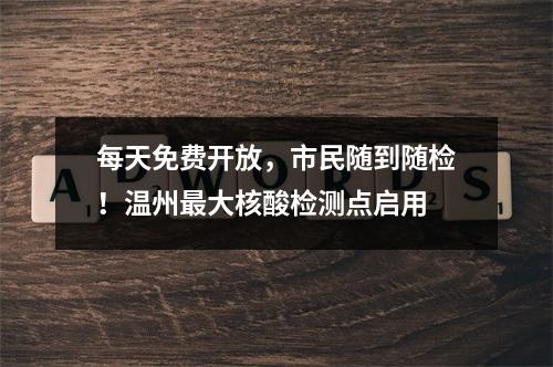 每天免费开放，市民随到随检！温州最大核酸检测点启用