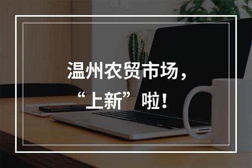 温州农贸市场，“上新”啦！
