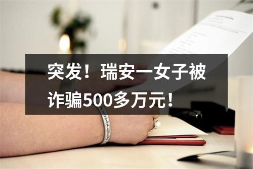 突发！瑞安一女子被诈骗500多万元！