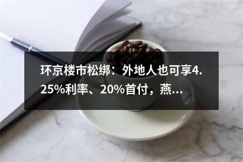 环京楼市松绑：外地人也可享4.25%利率、20%首付，燕郊又热了起来