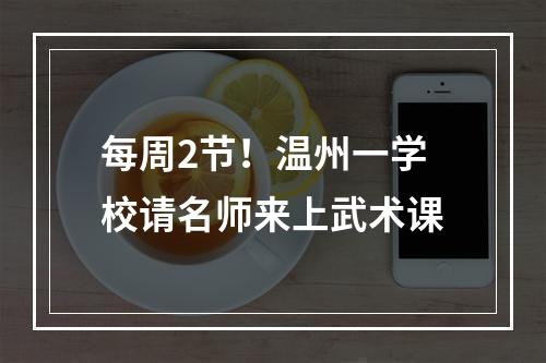 每周2节！温州一学校请名师来上武术课