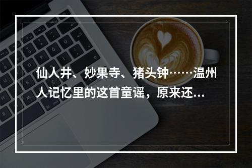 仙人井、妙果寺、猪头钟……温州人记忆里的这首童谣，原来还有这么多的幕后故事