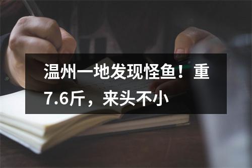温州一地发现怪鱼！重7.6斤，来头不小