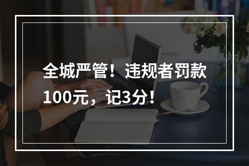 全城严管！违规者罚款100元，记3分！