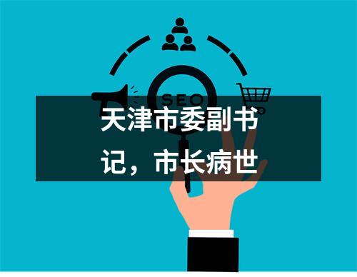 天津市委副书记，市长病世