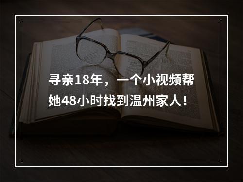 寻亲18年，一个小视频帮她48小时找到温州家人！