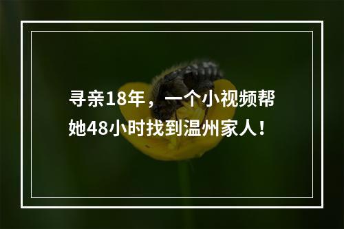 寻亲18年，一个小视频帮她48小时找到温州家人！