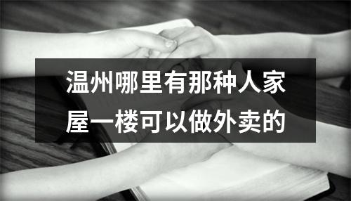 温州哪里有那种人家屋一楼可以做外卖的