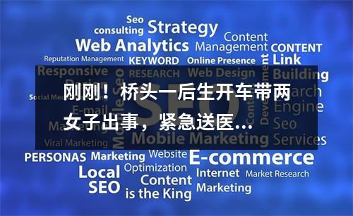 刚刚！桥头一后生开车带两女子出事，紧急送医...