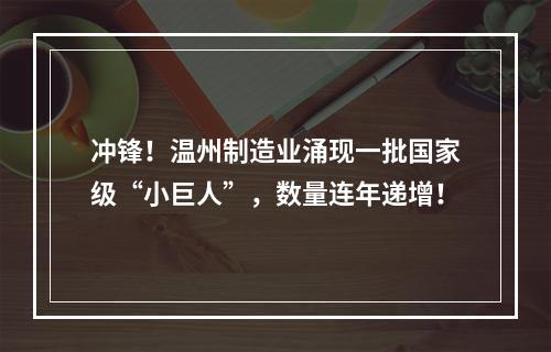冲锋！温州制造业涌现一批国家级“小巨人”，数量连年递增！