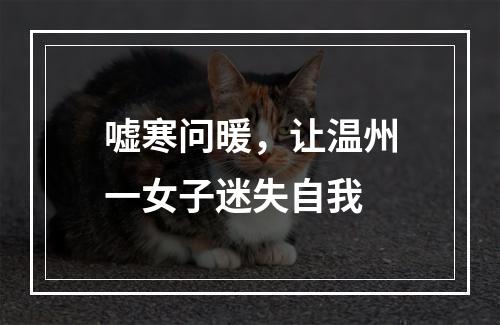 嘘寒问暖，让温州一女子迷失自我