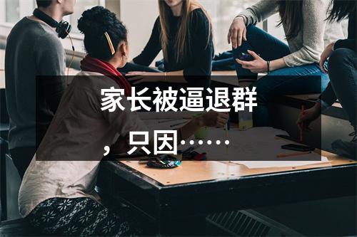 家长被逼退群，只因……