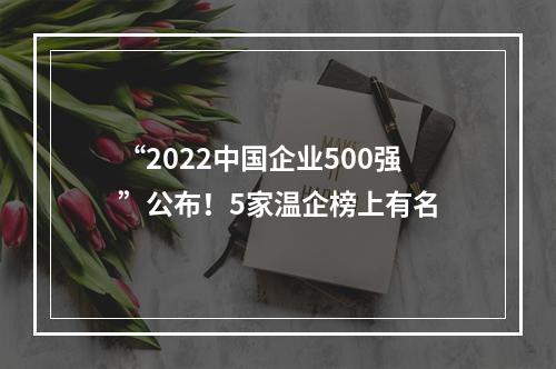 “2022中国企业500强”公布！5家温企榜上有名