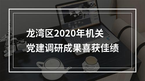 龙湾区2020年机关党建调研成果喜获佳绩