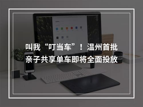 叫我“叮当车”！温州首批亲子共享单车即将全面投放