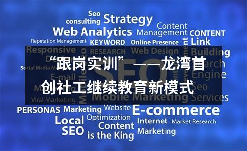 “跟岗实训”——龙湾首创社工继续教育新模式