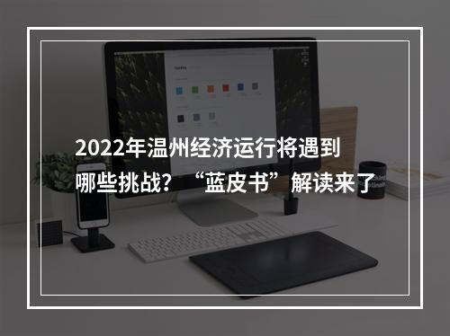2022年温州经济运行将遇到哪些挑战？“蓝皮书”解读来了