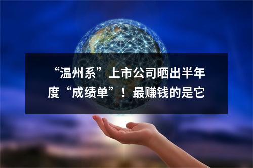 “温州系”上市公司晒出半年度“成绩单”！最赚钱的是它