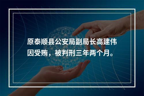 原泰顺县公安局副局长高建伟因受贿，被判刑三年两个月。