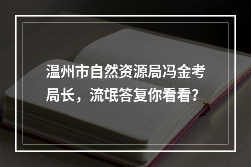 温州市自然资源局冯金考局长，流氓答复你看看？