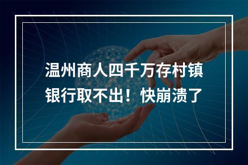 温州商人四千万存村镇银行取不出！快崩溃了