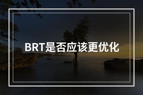BRT是否应该更优化