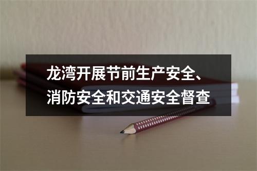 龙湾开展节前生产安全、消防安全和交通安全督查